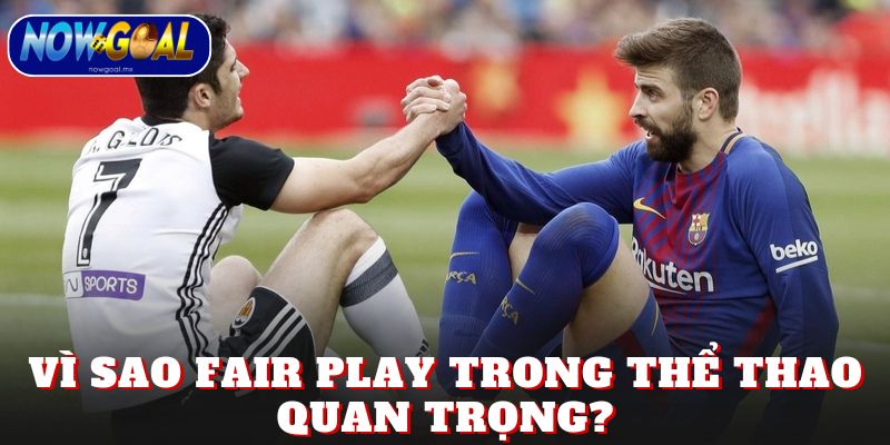 Vì sao fair play trong thể thao quan trọng?